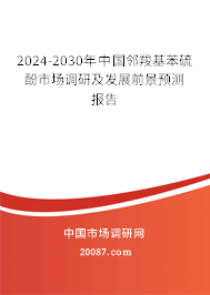 2024-2030年中国邻羧基苯硫酚市场调研及发展前景预测报告