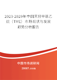 2023-2029年中国三羟甲基乙烷（TME）市场现状与发展趋势分析报告