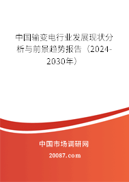 中国输变电行业发展现状分析与前景趋势报告（2024-2030年）