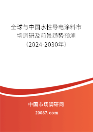 全球与中国水性导电涂料市场调研及前景趋势预测（2024-2030年）