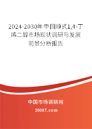 2024-2030年中国顺式1,4-丁烯二醇市场现状调研与发展前景分析报告