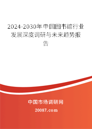 2024-2030年中国图书馆行业发展深度调研与未来趋势报告