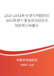 2025-2031年全球与中国无铅BGA锡球行业发展调研及前景趋势分析报告 2025-2031年全球与中国无铅BGA锡球行业发展调研及前景趋势分析报告