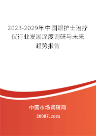 2023-2029年中国眼护士治疗仪行业发展深度调研与未来趋势报告