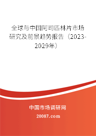 全球与中国阿司匹林片市场研究及前景趋势报告（2023-2029年）