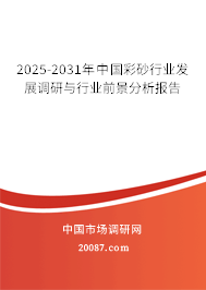 2025-2031年中国彩砂行业发展调研与行业前景分析报告 2025-2031年中国彩砂行业发展调研与行业前景分析报告