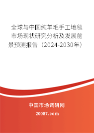 全球与中国纯羊毛手工地毯市场现状研究分析及发展前景预测报告（2024-2030年）