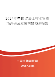 2024年中国混凝土排水管市场调研及发展前景预测报告