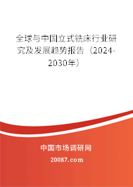 全球与中国立式铣床行业研究及发展趋势报告（2024-2030年）