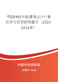 中国绿色环保建筑设计行业现状与前景趋势报告(2025-2031年) 中国绿色环保建筑设计行业现状与前景趋势报告(2025-2031年)