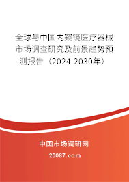 全球与中国内窥镜医疗器械市场调查研究及前景趋势预测报告（2024-2030年）