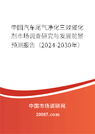 中国汽车尾气净化三效催化剂市场调查研究与发展前景预测报告（2024-2030年）