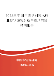 2025年中国生物识别技术行业现状研究分析与市场前景预测报告 2025年中国生物识别技术行业现状研究分析与市场前景预测报告