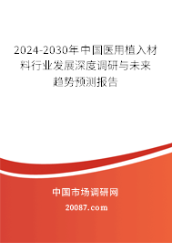 2024-2030年中国医用植入材料行业发展深度调研与未来趋势预测报告