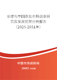 全球与中国原盐市场调查研究及发展前景分析报告(2025-2031年) 全球与中国原盐市场调查研究及发展前景分析报告(2025-2031年)