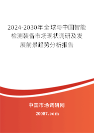 2024-2030年全球与中国智能检测装备市场现状调研及发展前景趋势分析报告