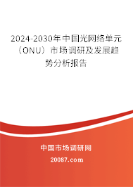 2024-2030年中国光网络单元（ONU）市场调研及发展趋势分析报告