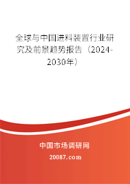 全球与中国进料装置行业研究及前景趋势报告（2024-2030年）