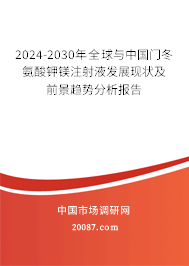 2024-2030年全球与中国门冬氨酸钾镁注射液发展现状及前景趋势分析报告