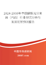 2024-2030年中国偏振光分束器（PBS）行业研究分析与发展前景预测报告