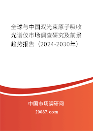 全球与中国双光束原子吸收光谱仪市场调查研究及前景趋势报告（2024-2030年）