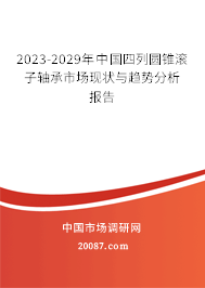 2023-2029年中国四列圆锥滚子轴承市场现状与趋势分析报告