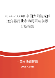 2024-2030年中国太阳能光伏逆变器行业市场调研与前景分析报告