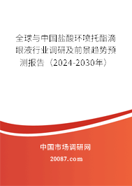 全球与中国盐酸环喷托酯滴眼液行业调研及前景趋势预测报告（2024-2030年）