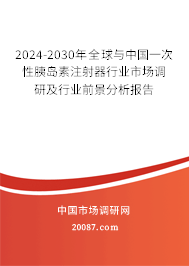 2024-2030年全球与中国一次性胰岛素注射器行业市场调研及行业前景分析报告