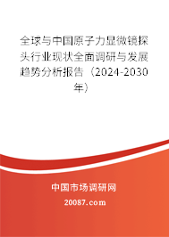 全球与中国原子力显微镜探头行业现状全面调研与发展趋势分析报告（2024-2030年）