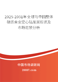 2025-2031年全球与中国整体硬质合金定心钻发展现状及市场前景分析 2025-2031年全球与中国整体硬质合金定心钻发展现状及市场前景分析