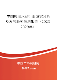 中国玻璃水钻行业研究分析及发展趋势预测报告（2023-2029年）