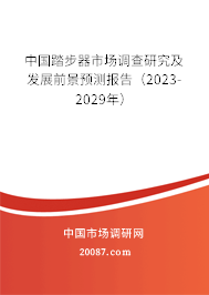 中国踏步器市场调查研究及发展前景预测报告（2023-2029年）