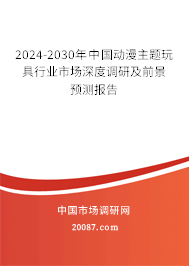 2024-2030年中国动漫主题玩具行业市场深度调研及前景预测报告