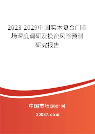 2023-2029中国实木复合门市场深度调研及投资风险预测研究报告