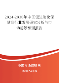 2024-2030年中国促进消化保健品行业发展研究分析与市场前景预测报告