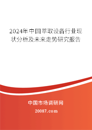 2024年中国萃取设备行业现状分析及未来走势研究报告