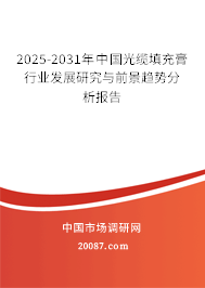 2025-2031年中国光缆填充膏行业发展研究与前景趋势分析报告 2025-2031年中国光缆填充膏行业发展研究与前景趋势分析报告