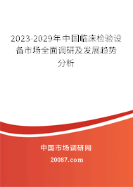 2023-2029年中国临床检验设备市场全面调研及发展趋势分析