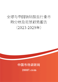 全球与中国钠硝酸盐行业市场分析及前景趋势报告（2023-2029年）