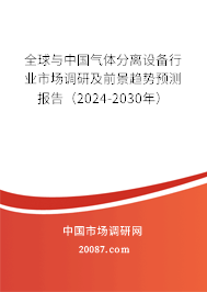 全球与中国气体分离设备行业市场调研及前景趋势预测报告（2024-2030年）