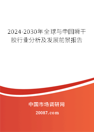 2024-2030年全球与中国瞬干胶行业分析及发展前景报告