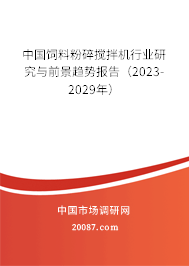 中国饲料粉碎搅拌机行业研究与前景趋势报告（2023-2029年）