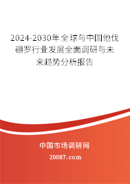 2024-2030年全球与中国他伐硼罗行业发展全面调研与未来趋势分析报告