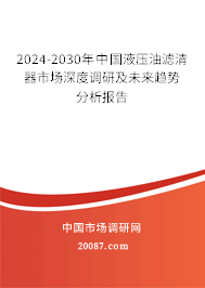 2024-2030年中国液压油滤清器市场深度调研及未来趋势分析报告