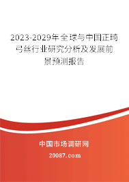 2023-2029年全球与中国正畸弓丝行业研究分析及发展前景预测报告