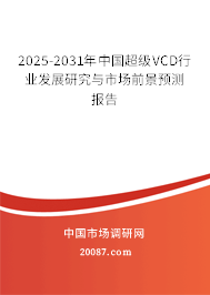 2025-2031年中国超级VCD行业发展研究与市场前景预测报告 2025-2031年中国超级VCD行业发展研究与市场前景预测报告