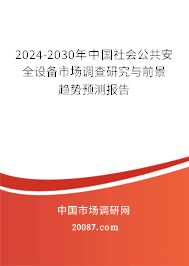 2024-2030年中国社会公共安全设备市场调查研究与前景趋势预测报告