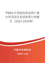 中国水环泵自吸喷灌泵行业全景调研及发展趋势分析报告（2024-2030年）