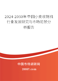 2024-2030年中国小麦收割机行业发展研究与市场前景分析报告